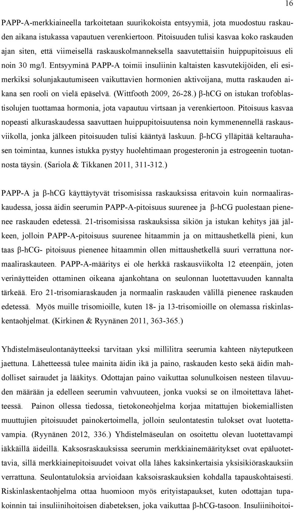 Entsyyminä PAPP-A toimii insuliinin kaltaisten kasvutekijöiden, eli esimerkiksi solunjakautumiseen vaikuttavien hormonien aktivoijana, mutta raskauden aikana sen rooli on vielä epäselvä.