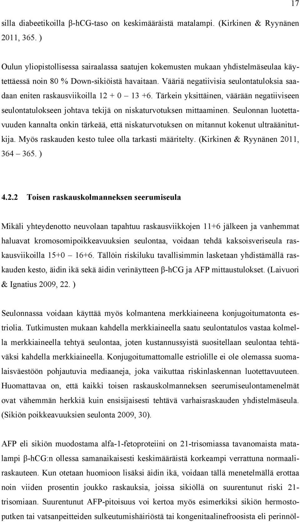 Vääriä negatiivisia seulontatuloksia saadaan eniten raskausviikoilla 12 + 0 13 +6. Tärkein yksittäinen, väärään negatiiviseen seulontatulokseen johtava tekijä on niskaturvotuksen mittaaminen.