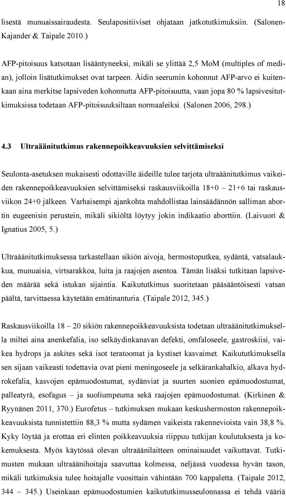 Äidin seerumin kohonnut AFP-arvo ei kuitenkaan aina merkitse lapsiveden kohonnutta AFP-pitoisuutta, vaan jopa 80 % lapsivesitutkimuksissa todetaan AFP-pitoisuuksiltaan normaaleiksi.