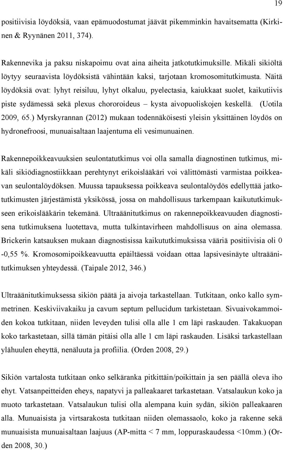 Näitä löydöksiä ovat: lyhyt reisiluu, lyhyt olkaluu, pyelectasia, kaiukkaat suolet, kaikutiivis piste sydämessä sekä plexus chororoideus kysta aivopuoliskojen keskellä. (Uotila 2009, 65.