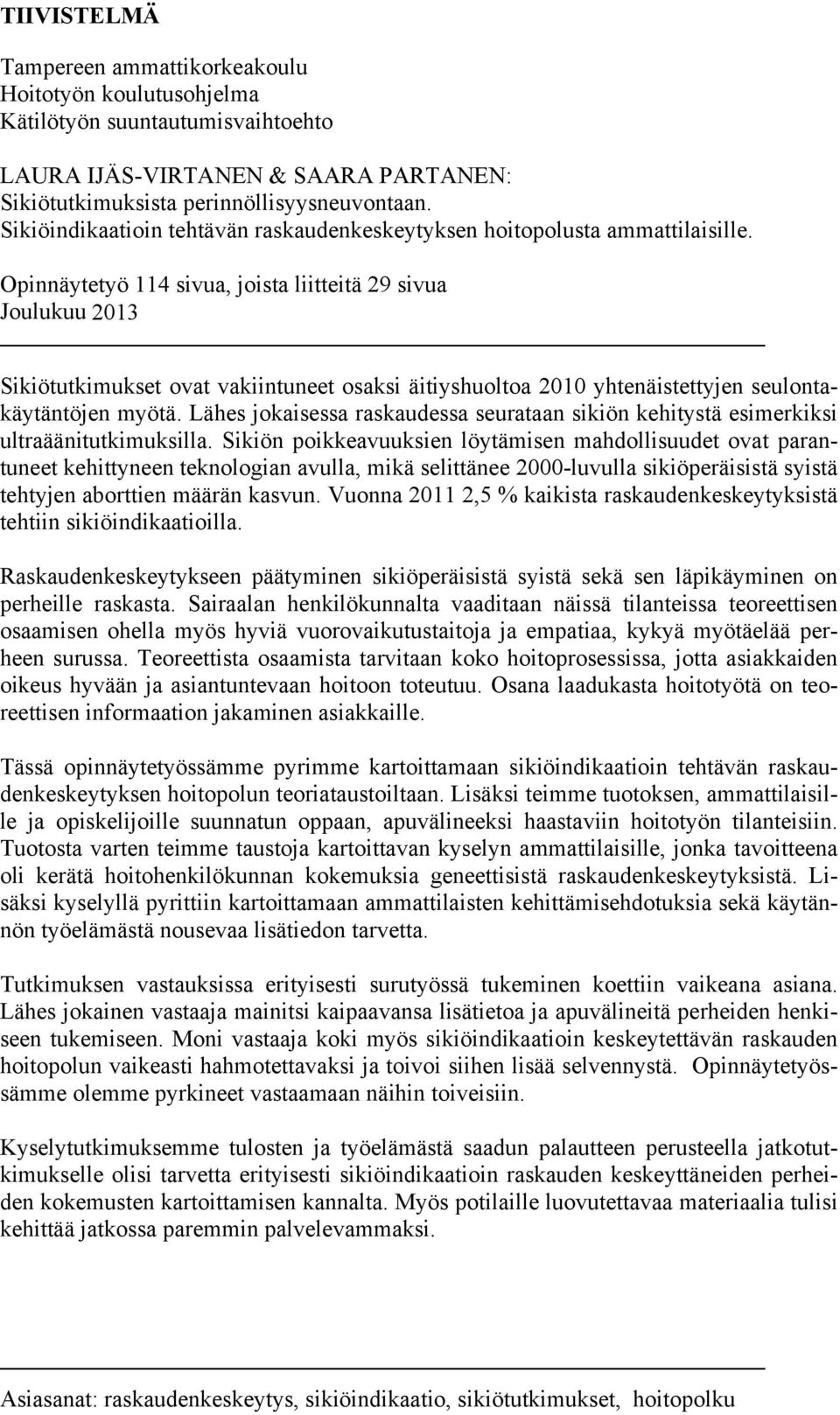 Opinnäytetyö 114 sivua, joista liitteitä 29 sivua Joulukuu 2013 Sikiötutkimukset ovat vakiintuneet osaksi äitiyshuoltoa 2010 yhtenäistettyjen seulontakäytäntöjen myötä.