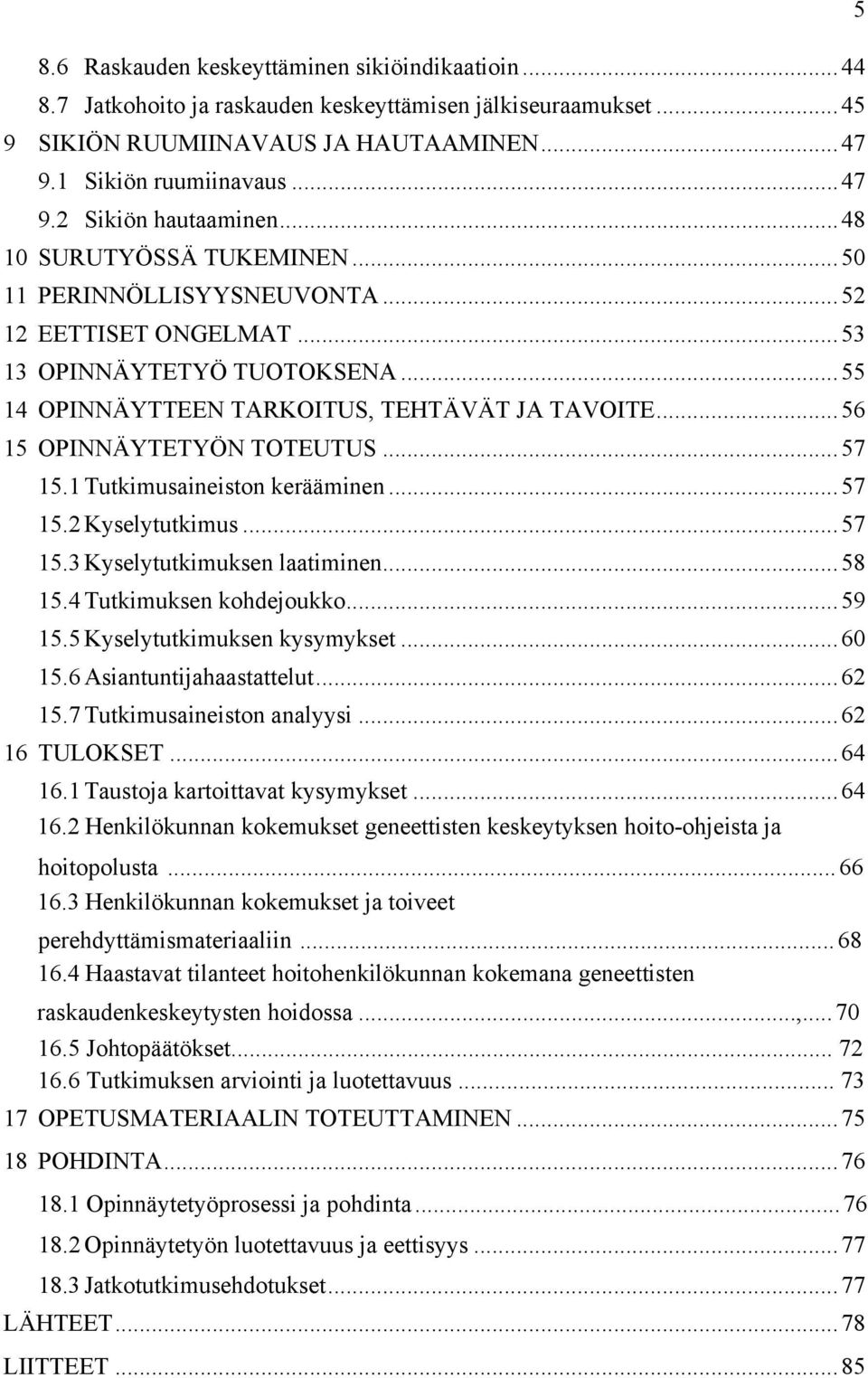 OPINNÄYTTEEN TARKOITUS, TEHTÄVÄT JA TAVOITE... 56! 15! OPINNÄYTETYÖN TOTEUTUS... 57! 15.1!Tutkimusaineiston kerääminen... 57! 15.2!Kyselytutkimus... 57! 15.3!Kyselytutkimuksen laatiminen... 58! 15.4!