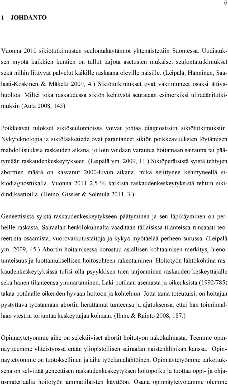 (Leipälä, Hänninen, Saalasti-Koskinen & Mäkelä 2009, 4.) Sikiötutkimukset ovat vakiintuneet osaksi äitiyshuoltoa.