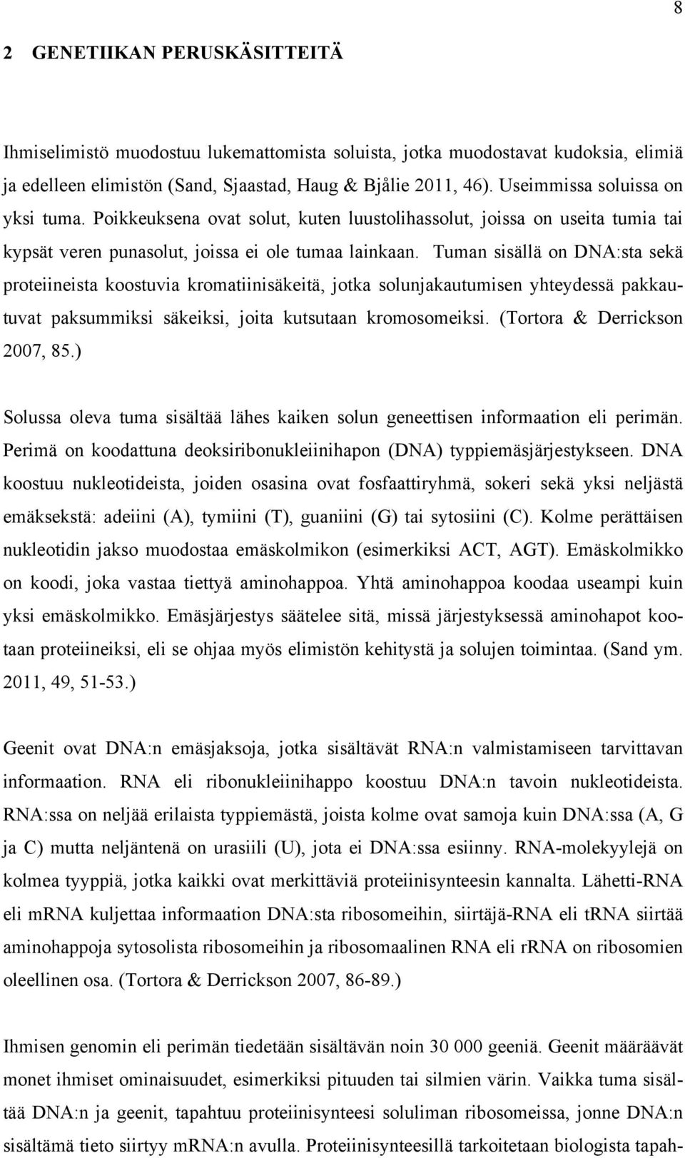 Tuman sisällä on DNA:sta sekä proteiineista koostuvia kromatiinisäkeitä, jotka solunjakautumisen yhteydessä pakkautuvat paksummiksi säkeiksi, joita kutsutaan kromosomeiksi.