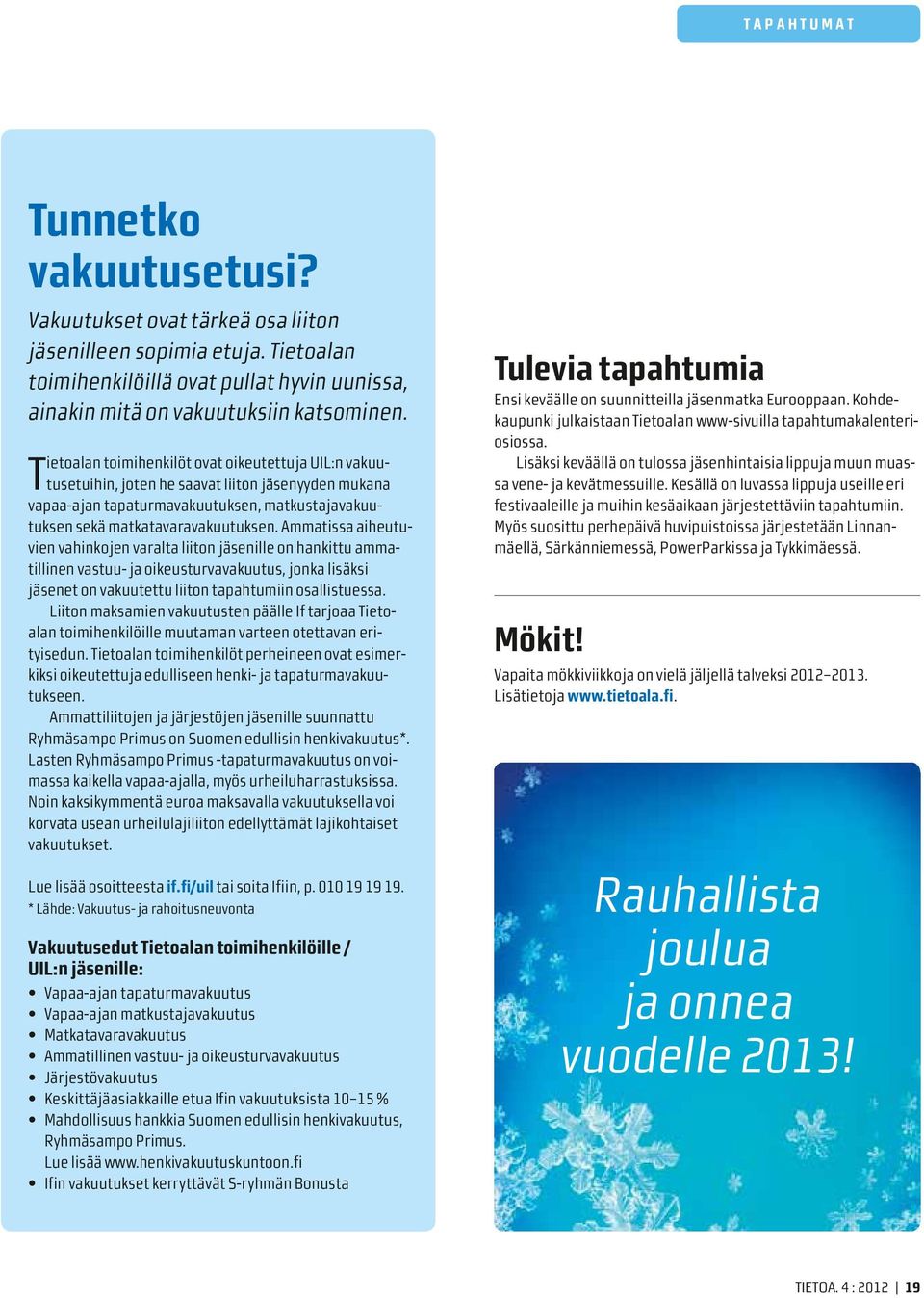 Ammatissa aiheu tuvien vahinkojen varalta liiton jäsenille on hankittu ammatillinen vastuu- ja oikeusturvavakuutus, jonka lisäksi jäsenet on vakuutettu liiton tapahtumiin osallistuessa.