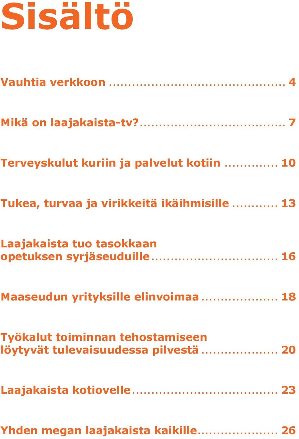 Laajakaista tuo tasokkaan opetuksen syrjäseuduille 16 Maaseudun yrityksille elinvoimaa 18