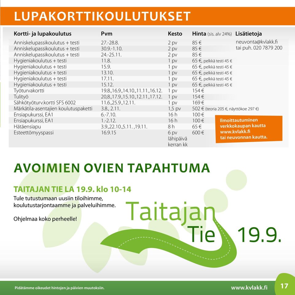 8. 1 pv 65, pelkkä testi 45 Hygieniakoulutus + testi 15.9. 1 pv 65, pelkkä testi 45 Hygieniakoulutus + testi 13.10. 1 pv 65, pelkkä testi 45 Hygieniakoulutus + testi 17.11.