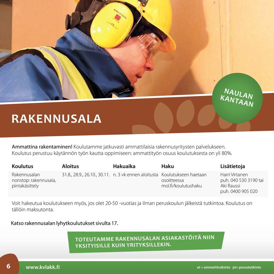 3 vk ennen aloitusta Koulutukseen haetaan Harri Virtanen nonstop: rakennusala, osoitteessa puh. 040 530 3190 tai pintakäsittely mol.fi/koulutushaku Aki Raussi puh.