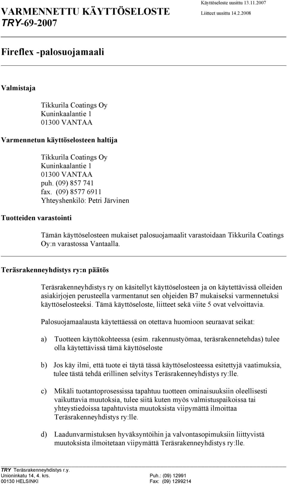 2008 TRY-69-2007 Fireflex -palosuojamaali Valmistaja Tikkurila Coatings Oy Kuninkaalantie 1 01300 VANTAA Varmennetun käyttöselosteen haltija Tuotteiden varastointi Tikkurila Coatings Oy