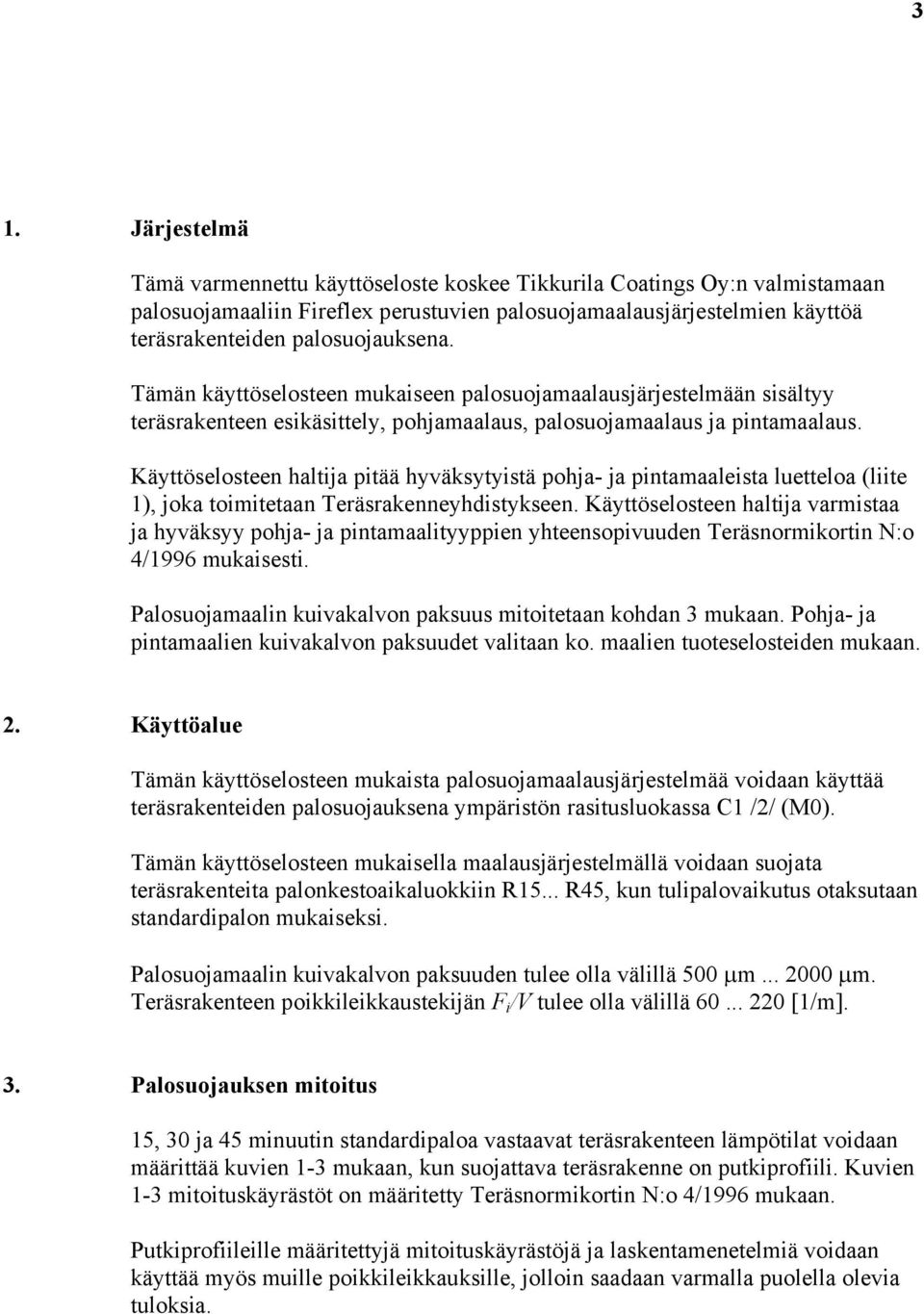 Käyttöselosteen haltija pitää hyväksytyistä pohja- ja pintamaaleista luetteloa (liite 1), joka toimitetaan Teräsrakenneyhdistykseen.
