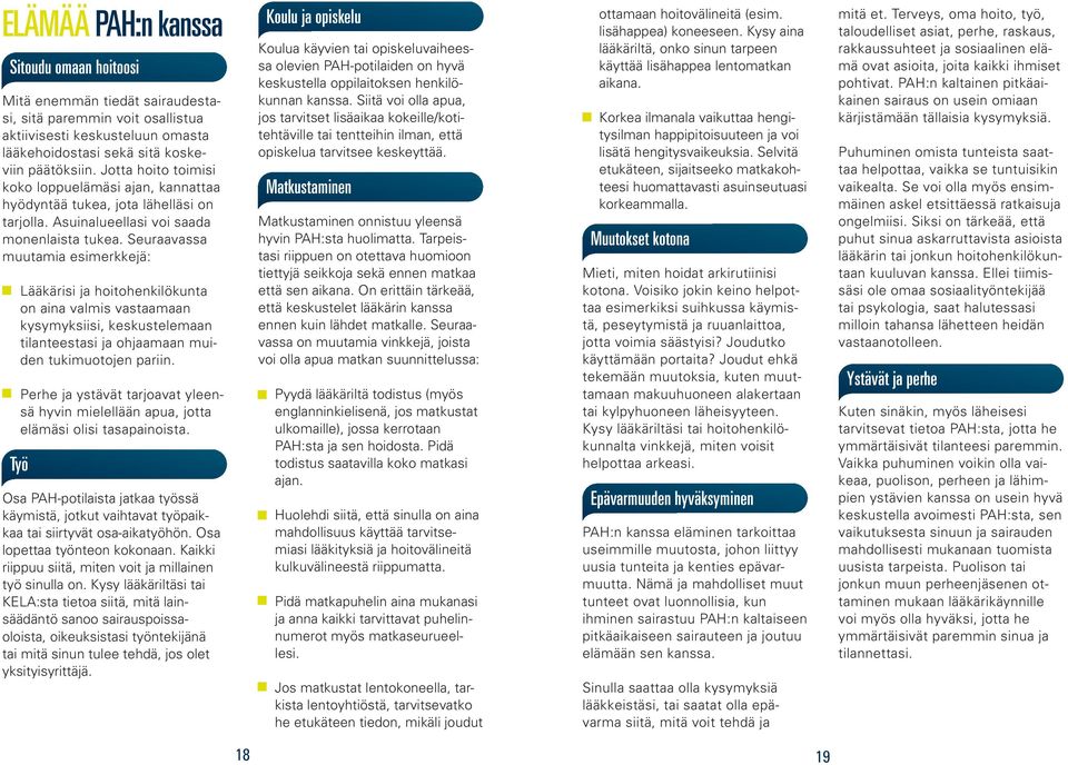 Seuraavassa muutamia esimerkkejä: Lääkärisi ja hoitohenkilökunta on aina valmis vastaamaan kysymyksiisi, keskustelemaan tilanteestasi ja ohjaamaan muiden tukimuotojen pariin.