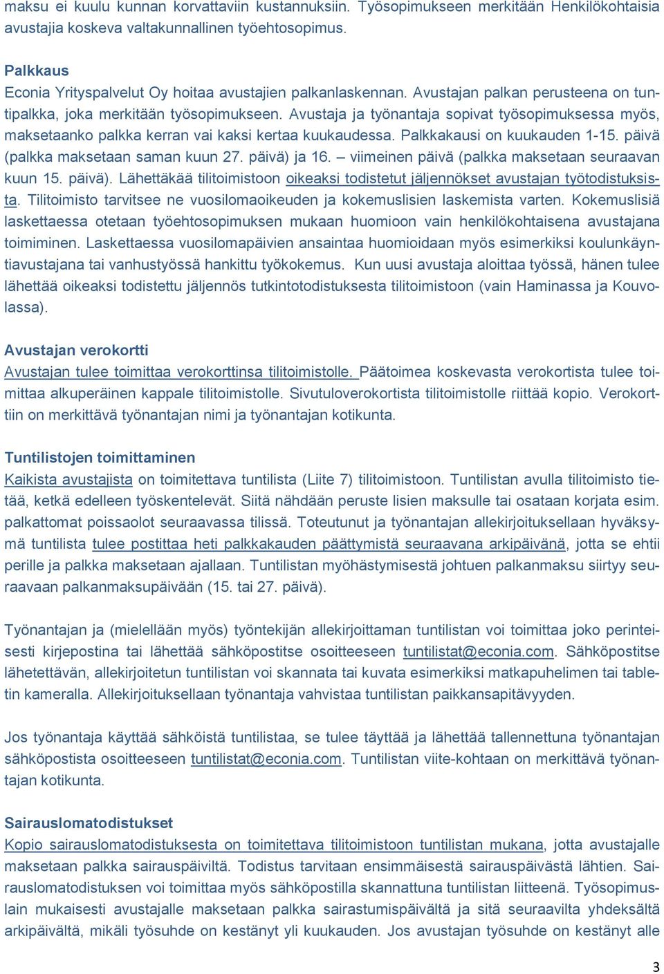 Avustaja ja työnantaja sopivat työsopimuksessa myös, maksetaanko palkka kerran vai kaksi kertaa kuukaudessa. Palkkakausi on kuukauden 1-15. päivä (palkka maksetaan saman kuun 27. päivä) ja 16.