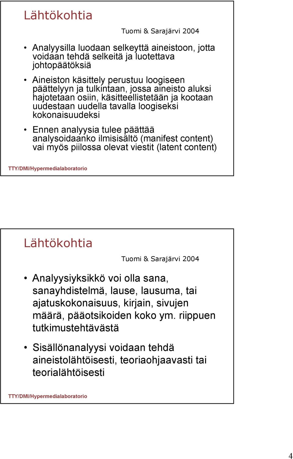 analysoidaanko ilmisisältö (manifest content) vai myös piilossa olevat viestit (latent content) Lähtökohtia Analyysiyksikkö voi olla sana, sanayhdistelmä, lause, lausuma,