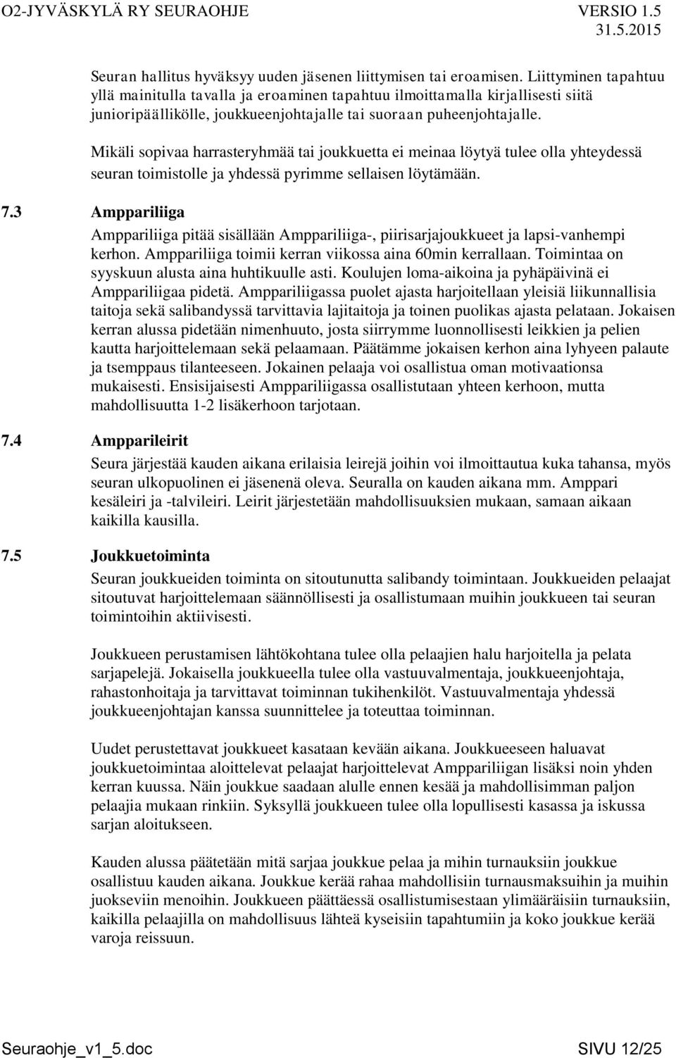 Mikäli sopivaa harrasteryhmää tai joukkuetta ei meinaa löytyä tulee olla yhteydessä seuran toimistolle ja yhdessä pyrimme sellaisen löytämään. 7.