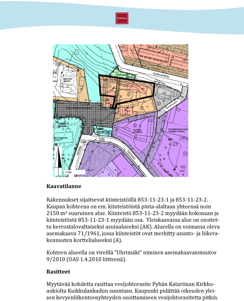 Alueella on voimassa oleva asemakaava 71/1961, jossa kiinteistöt ovat merkitty asunto- ja liikerakennusten korttelialueeksi (A).