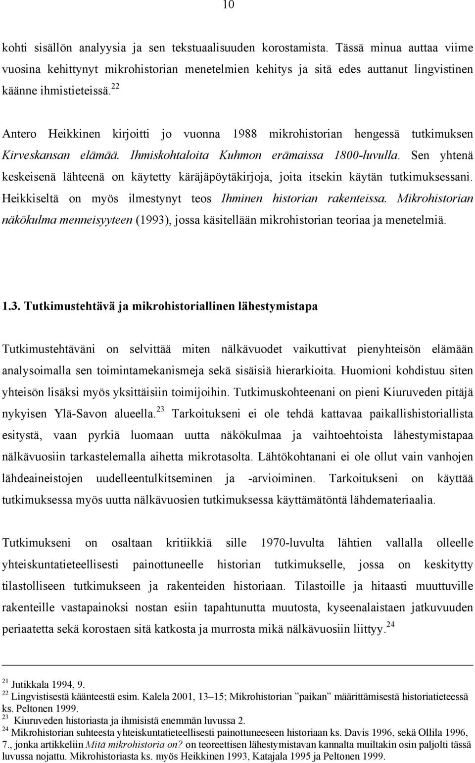 22 Antero Heikkinen kirjoitti jo vuonna 1988 mikrohistorian hengessä tutkimuksen Kirveskansan elämää. Ihmiskohtaloita Kuhmon erämaissa 1800-luvulla.