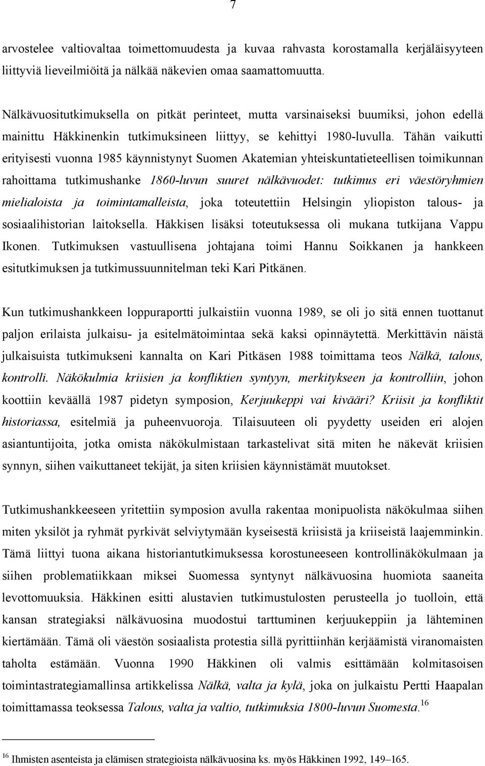 Tähän vaikutti erityisesti vuonna 1985 käynnistynyt Suomen Akatemian yhteiskuntatieteellisen toimikunnan rahoittama tutkimushanke 1860-luvun suuret nälkävuodet: tutkimus eri väestöryhmien