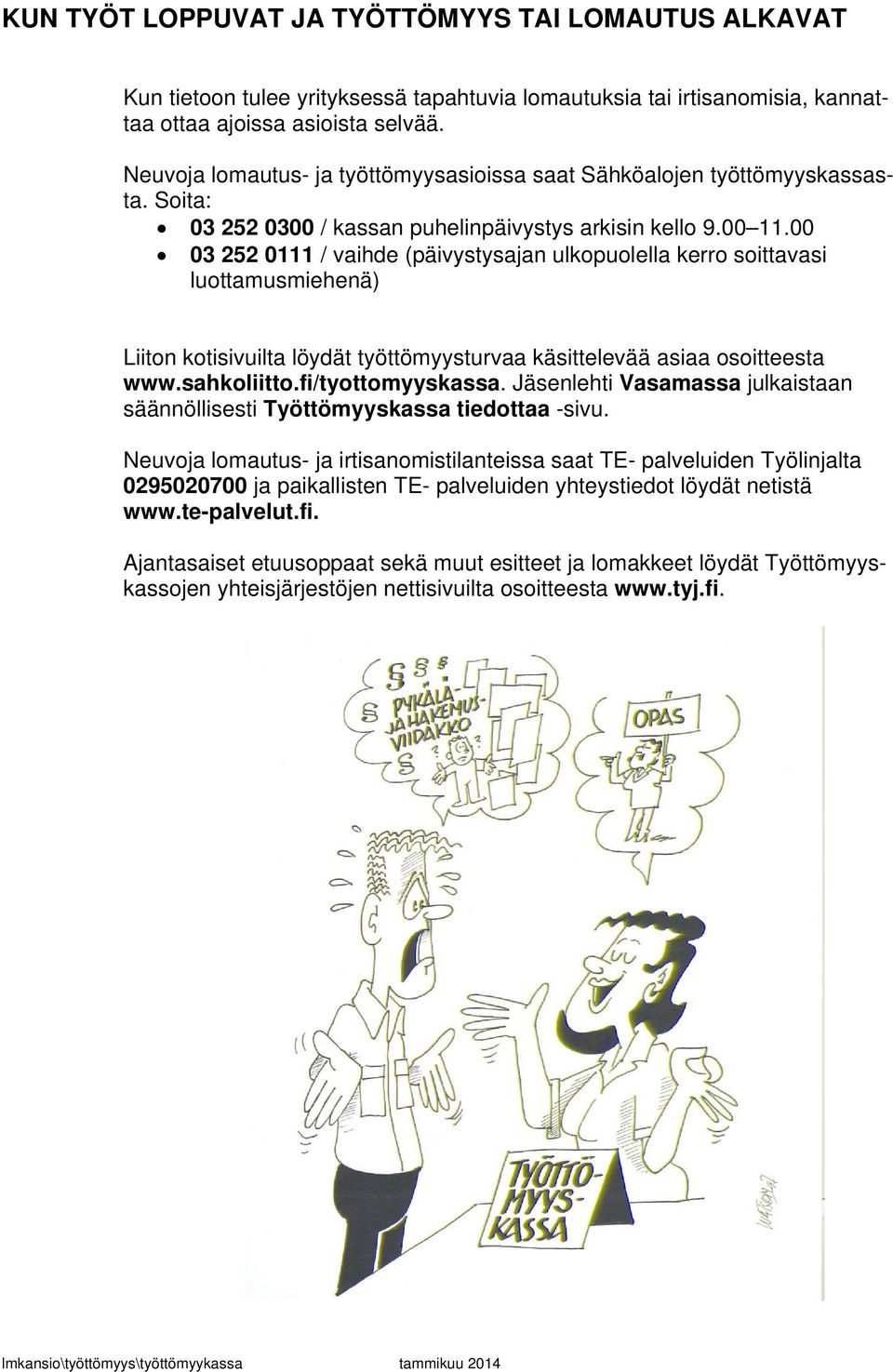 00 03 252 0111 / vaihde (päivystysajan ulkopuolella kerro soittavasi luottamusmiehenä) Liiton kotisivuilta löydät työttömyysturvaa käsittelevää asiaa osoitteesta www.sahkoliitto.fi/tyottomyyskassa.