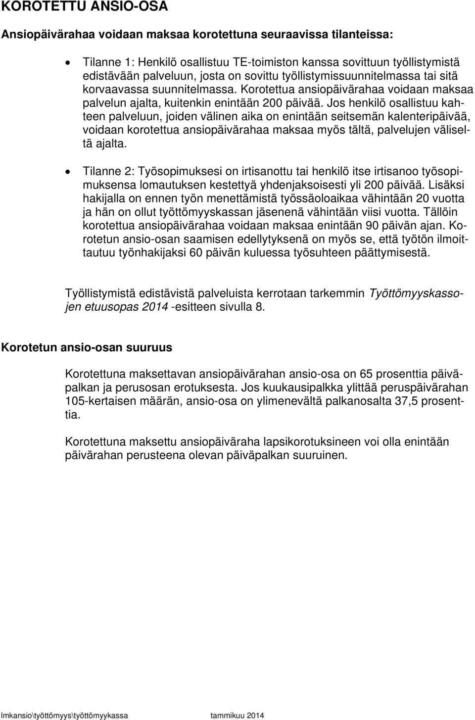 Jos henkilö osallistuu kahteen palveluun, joiden välinen aika on enintään seitsemän kalenteripäivää, voidaan korotettua ansiopäivärahaa maksaa myös tältä, palvelujen väliseltä ajalta.