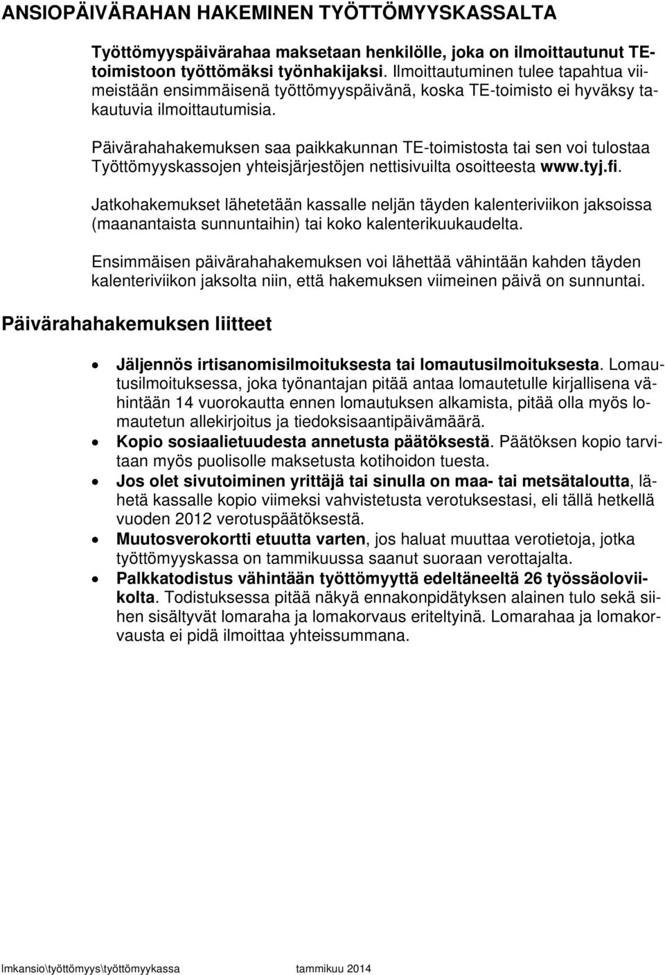 Päivärahahakemuksen saa paikkakunnan TE-toimistosta tai sen voi tulostaa Työttömyyskassojen yhteisjärjestöjen nettisivuilta osoitteesta www.tyj.fi.