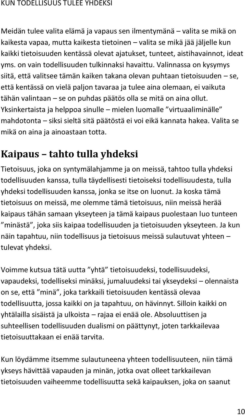 Valinnassa on kysymys siitä, että valitsee tämän kaiken takana olevan puhtaan tietoisuuden se, että kentässä on vielä paljon tavaraa ja tulee aina olemaan, ei vaikuta tähän valintaan se on puhdas