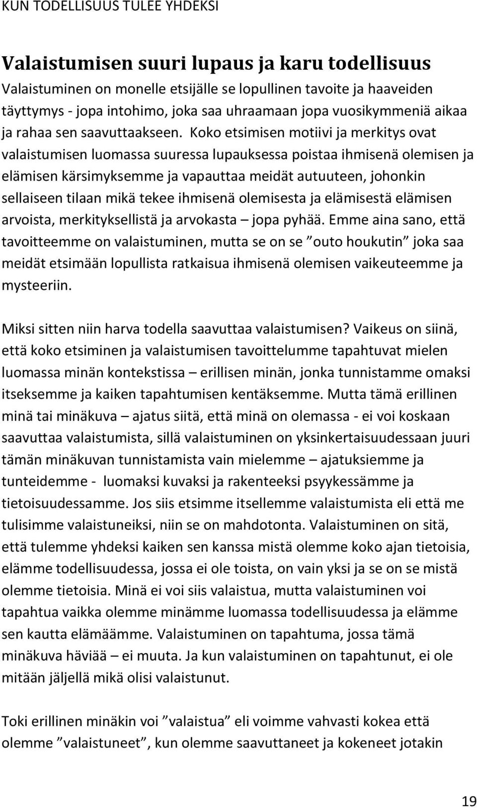 Koko etsimisen motiivi ja merkitys ovat valaistumisen luomassa suuressa lupauksessa poistaa ihmisenä olemisen ja elämisen kärsimyksemme ja vapauttaa meidät autuuteen, johonkin sellaiseen tilaan mikä