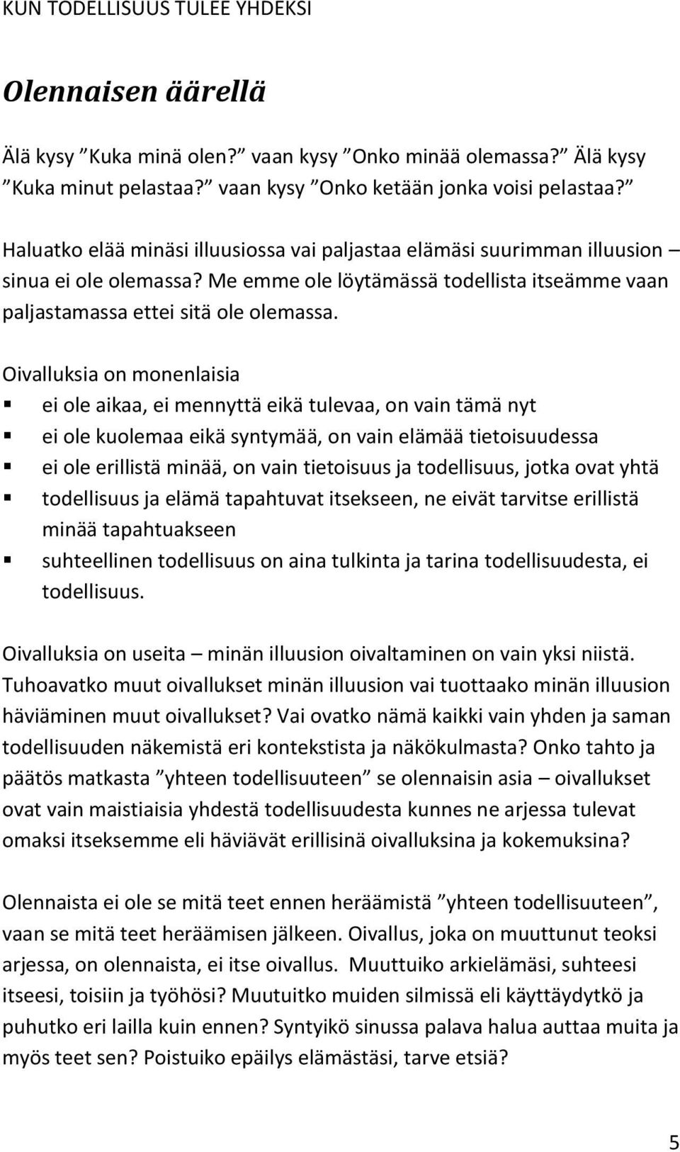 Oivalluksia on monenlaisia ei ole aikaa, ei mennyttä eikä tulevaa, on vain tämä nyt ei ole kuolemaa eikä syntymää, on vain elämää tietoisuudessa ei ole erillistä minää, on vain tietoisuus ja