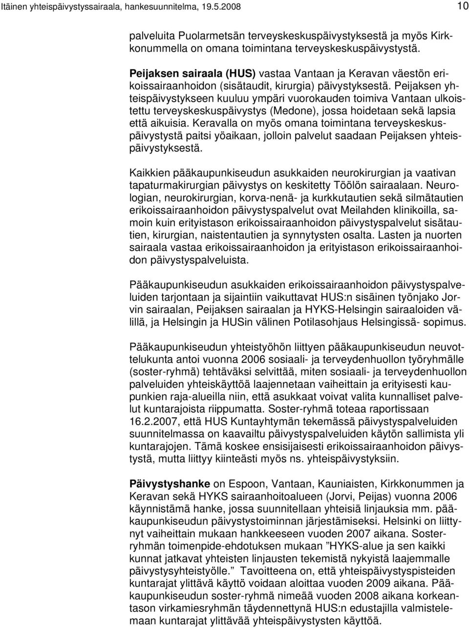 Peijaksen yhteispäivystykseen kuuluu ympäri vuorokauden toimiva Vantaan ulkoistettu terveyskeskuspäivystys (Medone), jossa hoidetaan sekä lapsia että aikuisia.