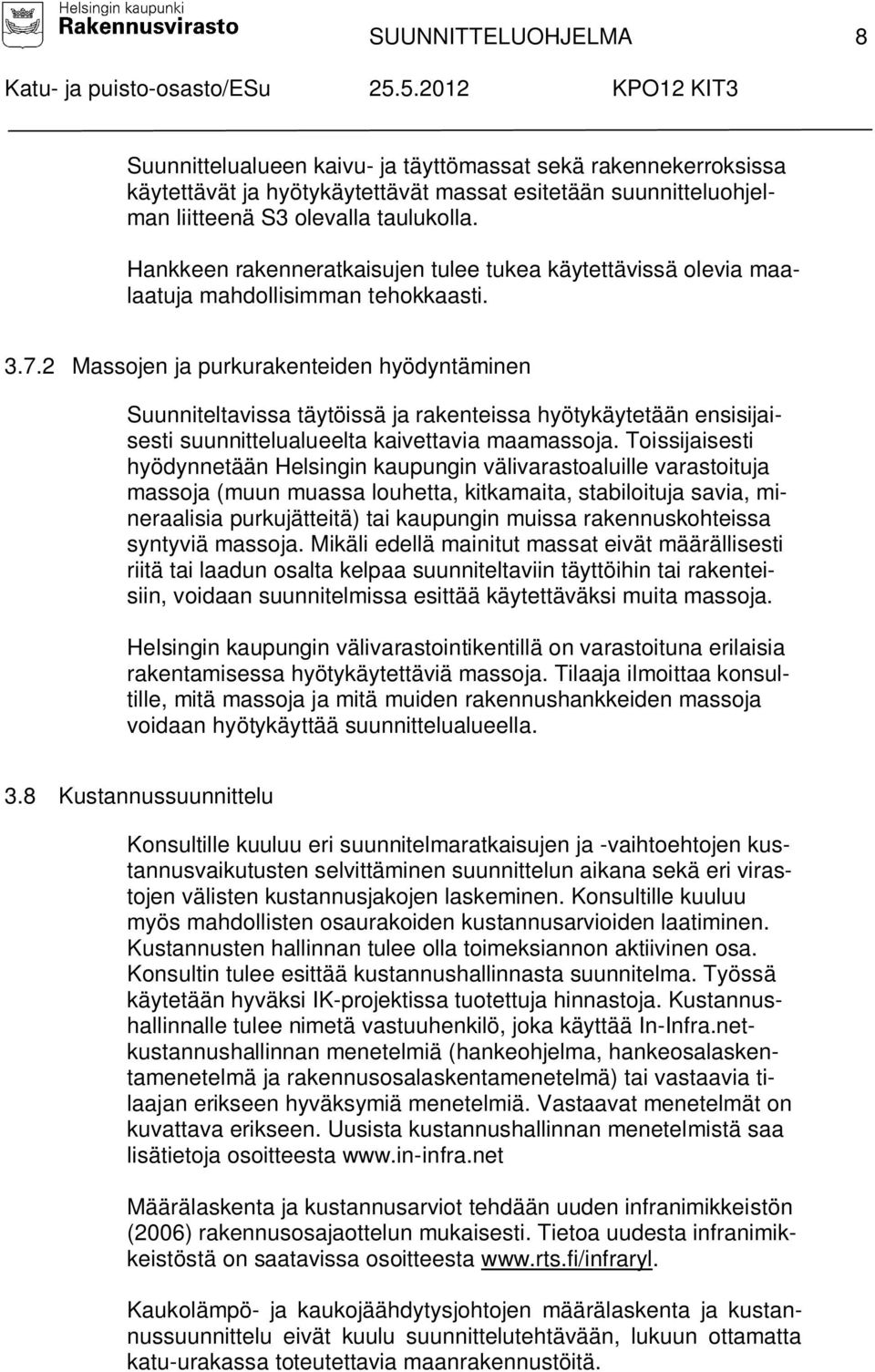 2 Massojen ja purkurakenteiden hyödyntäminen Suunniteltavissa täytöissä ja rakenteissa hyötykäytetään ensisijaisesti suunnittelualueelta kaivettavia maamassoja.