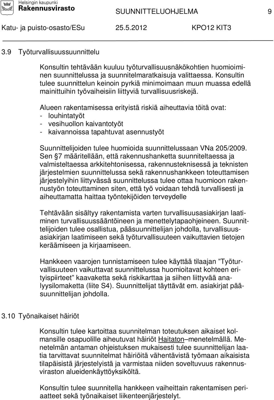 Alueen rakentamisessa erityistä riskiä aiheuttavia töitä ovat: - louhintatyöt - vesihuollon kaivantotyöt - kaivannoissa tapahtuvat asennustyöt Suunnittelijoiden tulee huomioida suunnittelussaan VNa