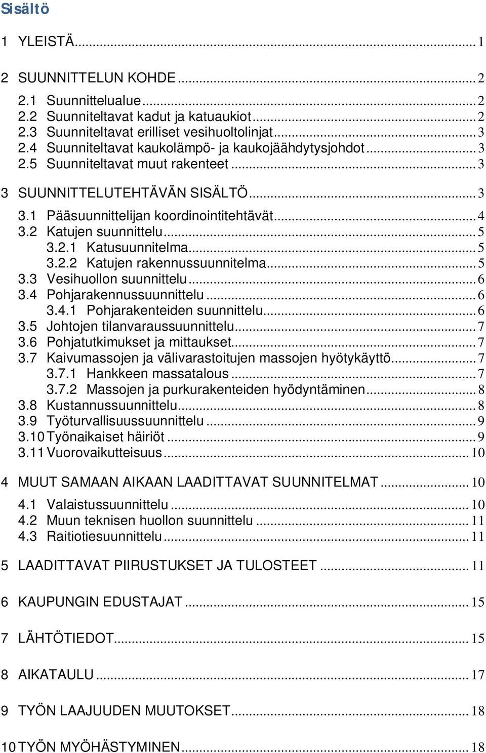 2 Katujen suunnittelu... 5 3.2.1 Katusuunnitelma... 5 3.2.2 Katujen rakennussuunnitelma... 5 3.3 Vesihuollon suunnittelu... 6 3.4 Pohjarakennussuunnittelu... 6 3.4.1 Pohjarakenteiden suunnittelu... 6 3.5 Johtojen tilanvaraussuunnittelu.