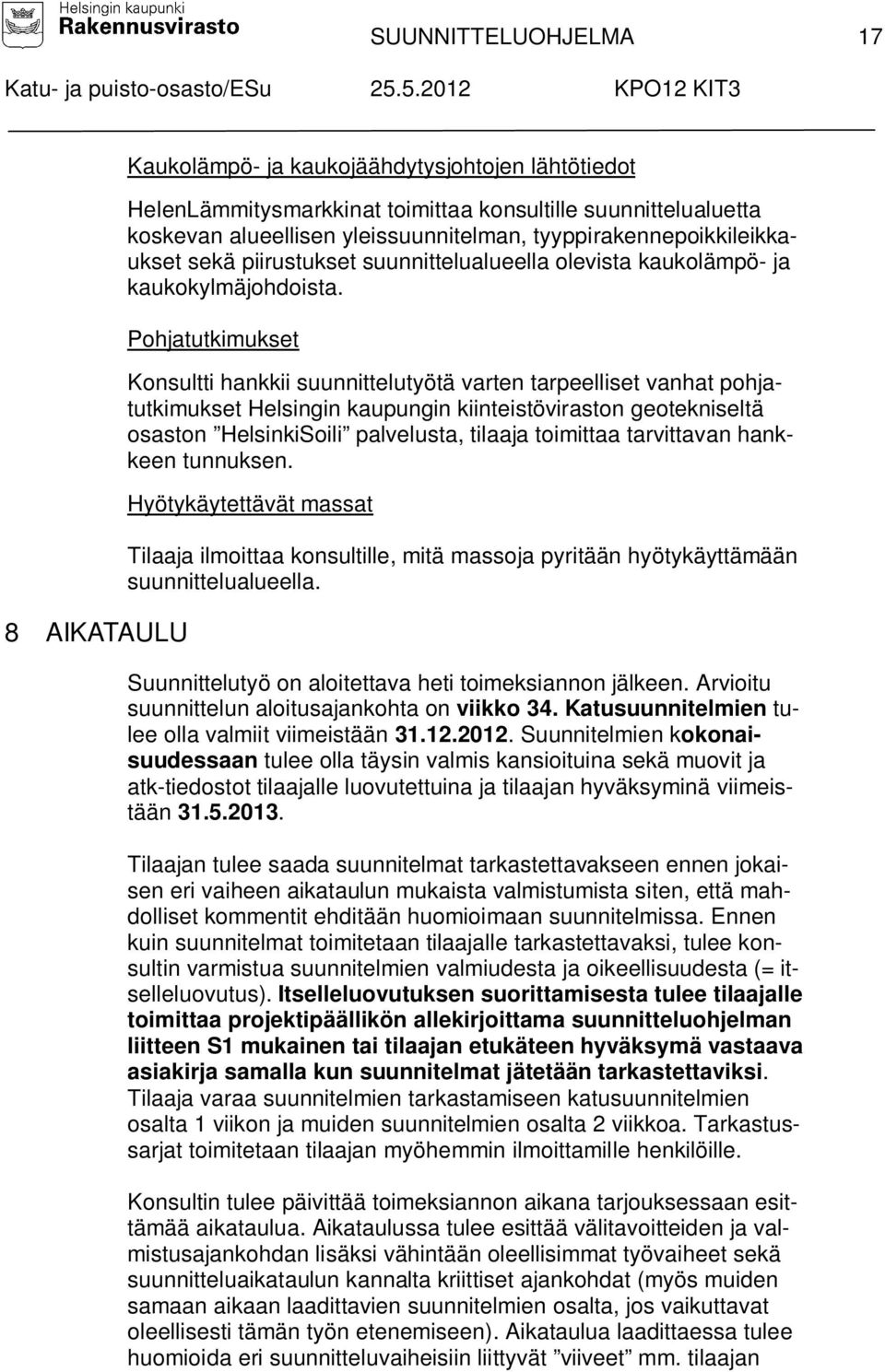 Pohjatutkimukset Konsultti hankkii suunnittelutyötä varten tarpeelliset vanhat pohjatutkimukset Helsingin kaupungin kiinteistöviraston geotekniseltä osaston HelsinkiSoili palvelusta, tilaaja
