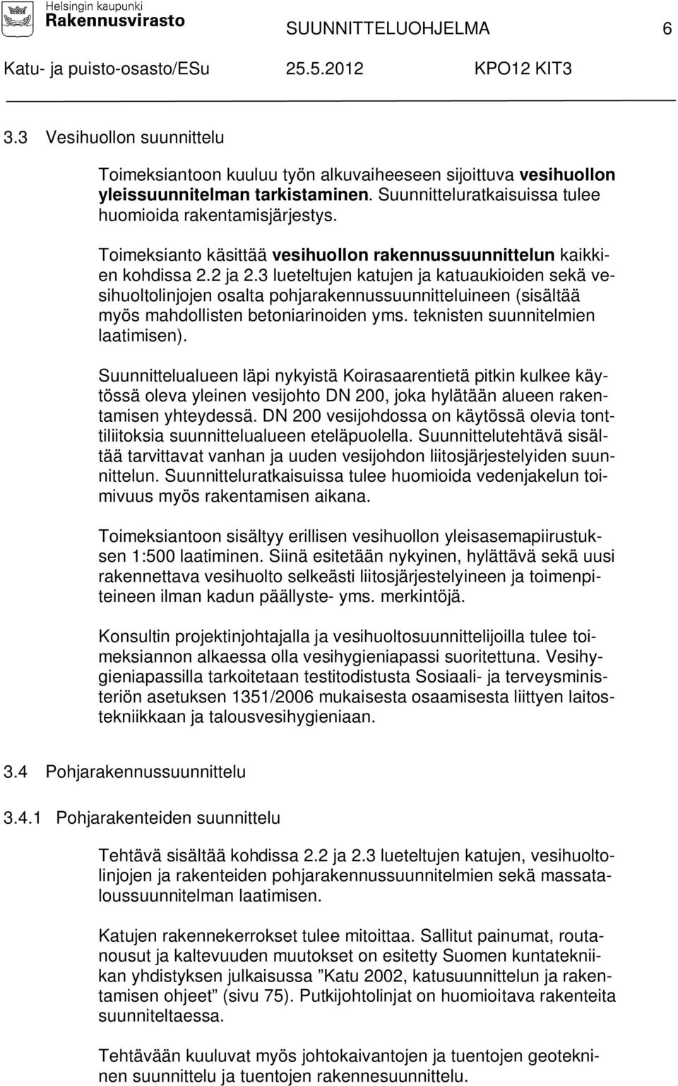 3 lueteltujen katujen ja katuaukioiden sekä vesihuoltolinjojen osalta pohjarakennussuunnitteluineen (sisältää myös mahdollisten betoniarinoiden yms. teknisten suunnitelmien laatimisen).