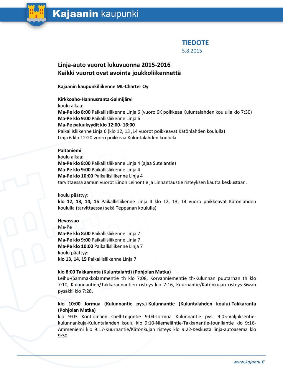 paluukyydit klo 12:00 16:00 Paikallisliikenne Linja 6 (klo 12, 13,14 vuorot poikkeavat Kätönlahden koululla) Linja 6 klo 12:20 vuoro poikkeaa Kuluntalahden koululla Paltaniemi koulu alkaa: Ma Pe klo