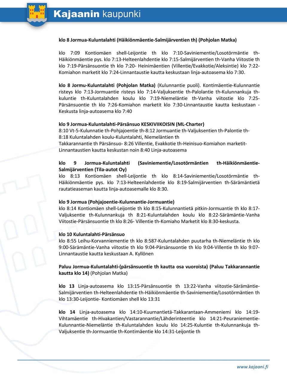 Linnantaustie kautta keskustaan linja autoasema klo 7:30. klo 8 Jormu Kuluntalahti (Pohjolan Matka) (Kulunnantie puoli).