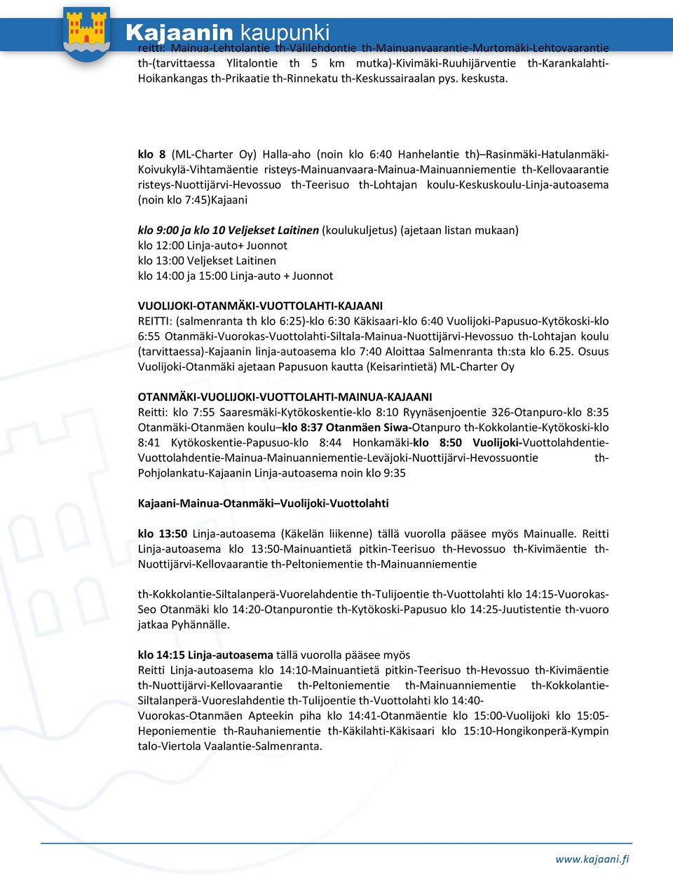 klo 8 (ML Charter Oy) Halla aho (noin klo 6:40 Hanhelantie th) Rasinmäki Hatulanmäki Koivukylä Vihtamäentie risteys Mainuanvaara Mainua Mainuanniementie th Kellovaarantie risteys Nuottijärvi Hevossuo