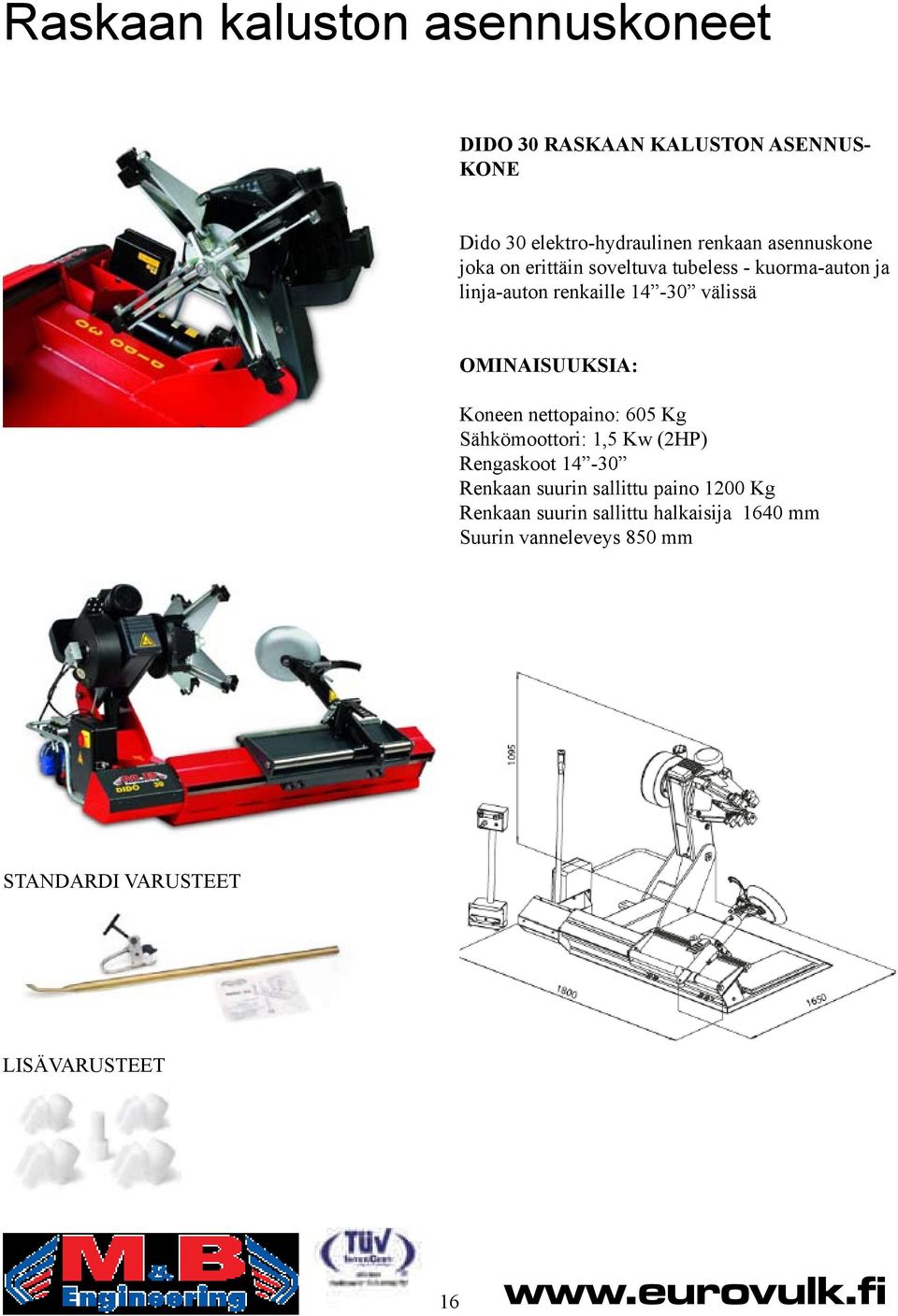 OMINAISUUKSIA: Koneen nettopaino: 605 Kg Sähkömoottori: 1,5 Kw (2HP) Rengaskoot 14-30 Renkaan suurin sallittu