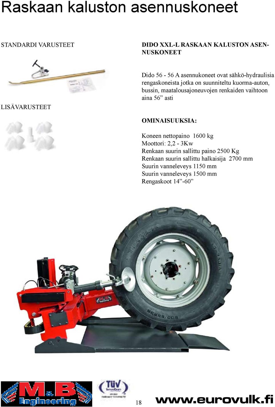 vaihtoon aina 56 asti OMINAISUUKSIA: Koneen nettopaino 1600 kg Moottori: 2,2-3Kw Renkaan suurin sallittu paino 2500 Kg