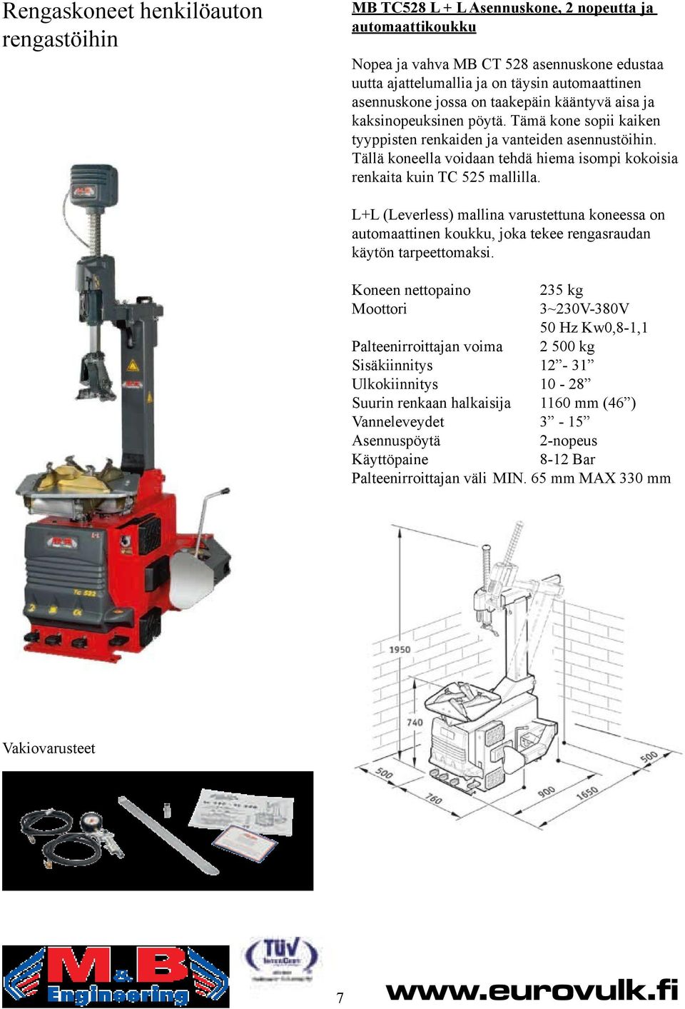 Tällä koneella voidaan tehdä hiema isompi kokoisia renkaita kuin TC 525 mallilla. L+L (Leverless) mallina varustettuna koneessa on automaattinen koukku, joka tekee rengasraudan käytön tarpeettomaksi.