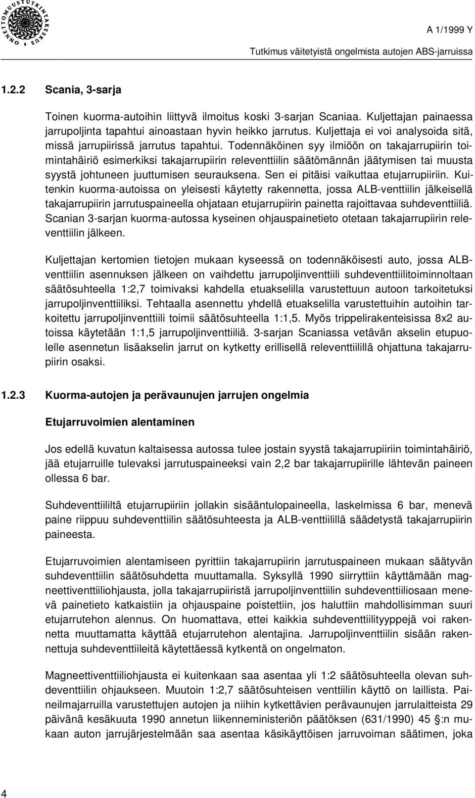 Todennäköinen syy ilmiöön on takajarrupiirin toimintahäiriö esimerkiksi takajarrupiirin releventtiilin säätömännän jäätymisen tai muusta syystä johtuneen juuttumisen seurauksena.