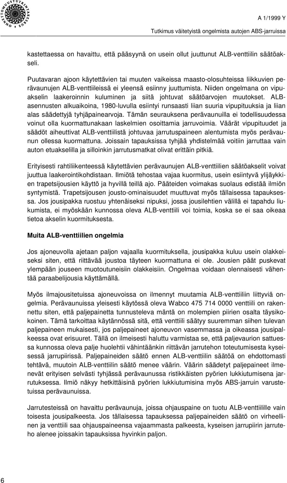 Niiden ongelmana on vipuakselin laakeroinnin kuluminen ja siitä johtuvat säätöarvojen muutokset.