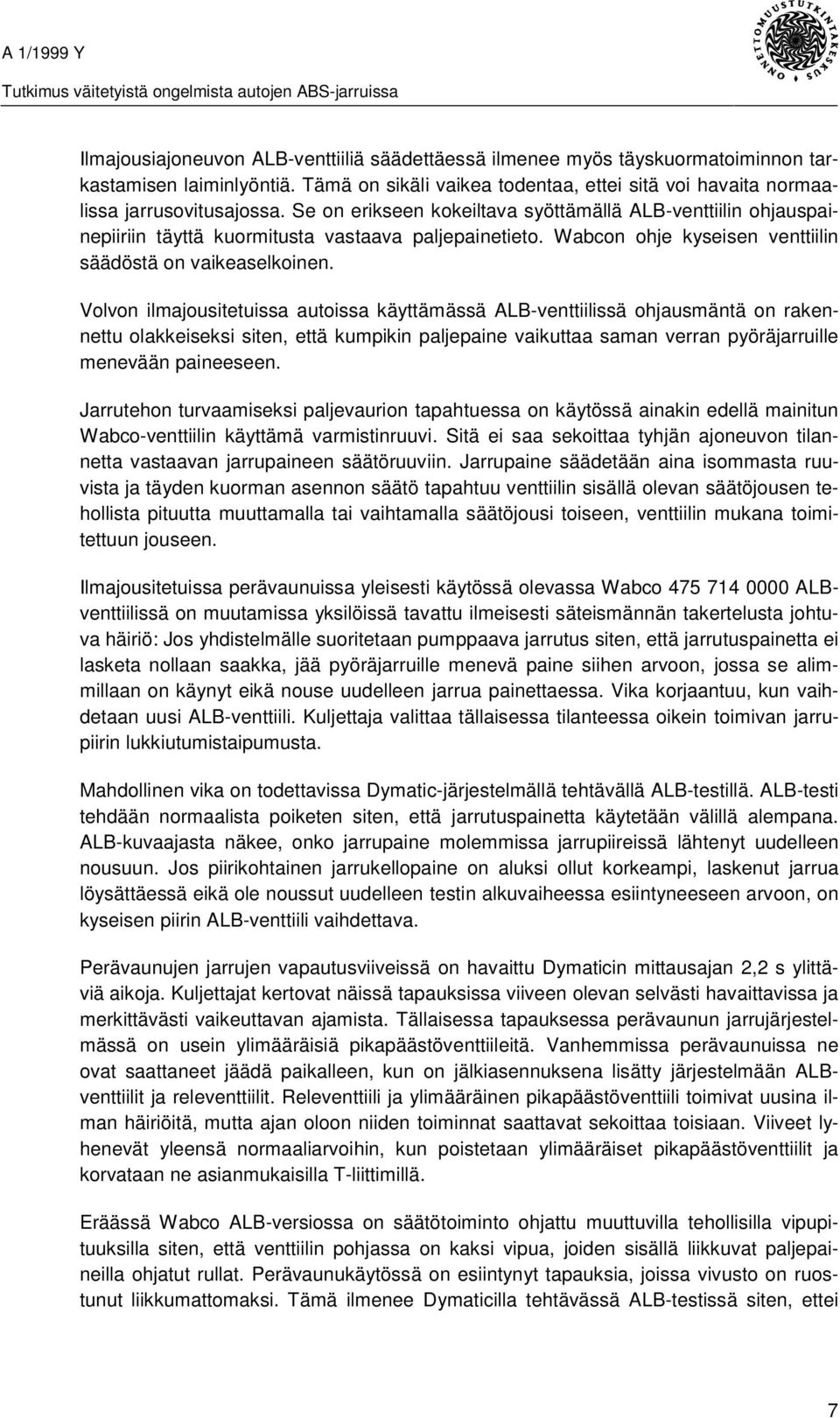Volvon ilmajousitetuissa autoissa käyttämässä ALB-venttiilissä ohjausmäntä on rakennettu olakkeiseksi siten, että kumpikin paljepaine vaikuttaa saman verran pyöräjarruille menevään paineeseen.