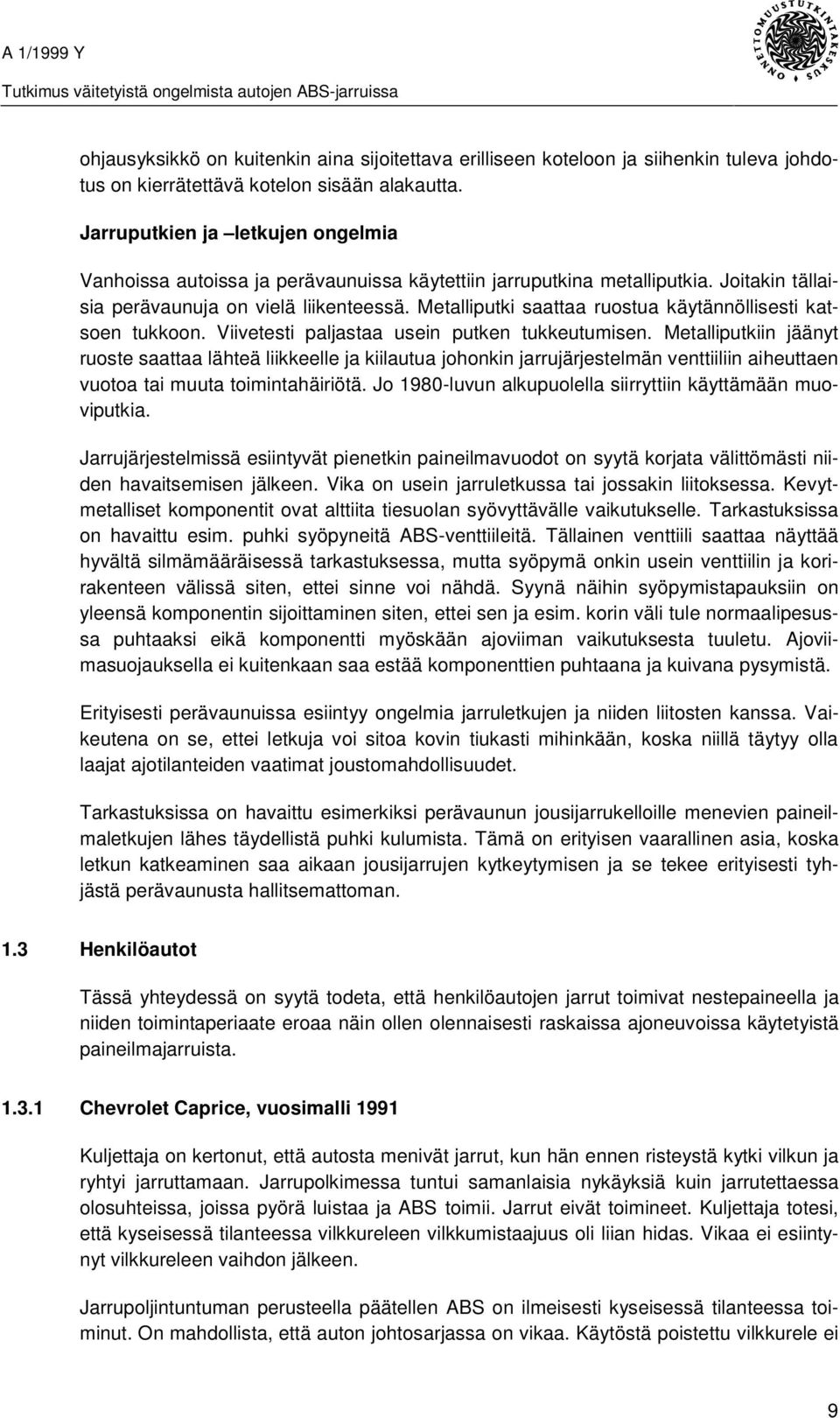 Metalliputki saattaa ruostua käytännöllisesti katsoen tukkoon. Viivetesti paljastaa usein putken tukkeutumisen.