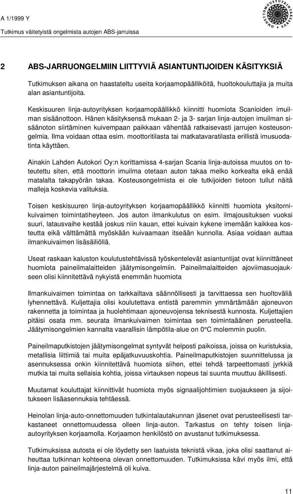 Hänen käsityksensä mukaan 2- ja 3- sarjan linja-autojen imuilman sisäänoton siirtäminen kuivempaan paikkaan vähentää ratkaisevasti jarrujen kosteusongelmia. Ilma voidaan ottaa esim.