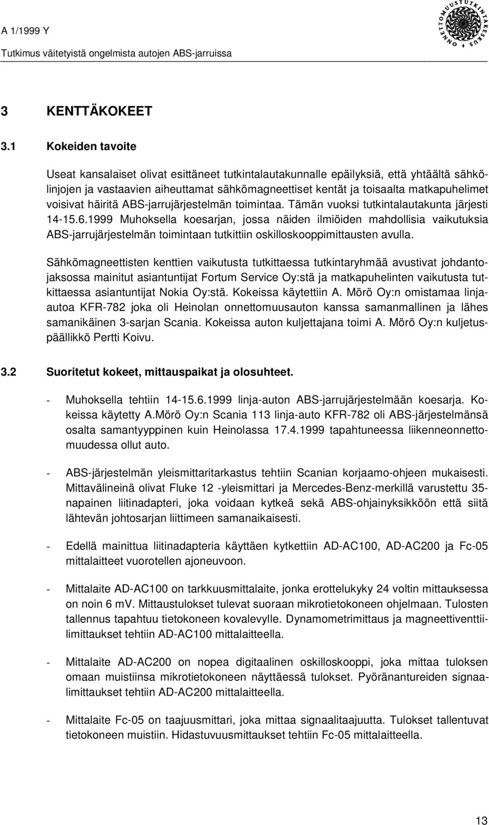 voisivat häiritä ABS-jarrujärjestelmän toimintaa. Tämän vuoksi tutkintalautakunta järjesti 14-15.6.