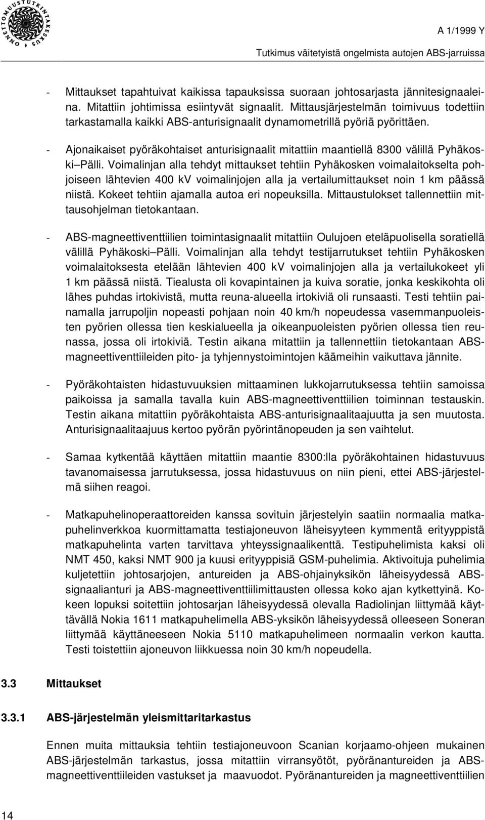 - Ajonaikaiset pyöräkohtaiset anturisignaalit mitattiin maantiellä 8300 välillä Pyhäkoski Pälli.