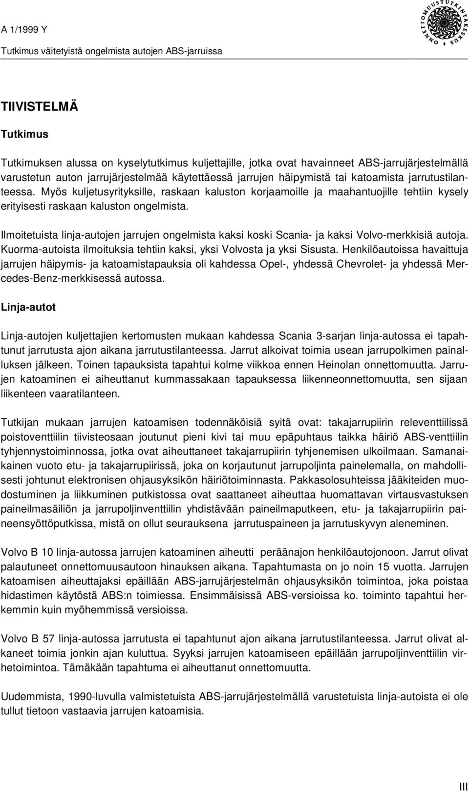 Ilmoitetuista linja-autojen jarrujen ongelmista kaksi koski Scania- ja kaksi Volvo-merkkisiä autoja. Kuorma-autoista ilmoituksia tehtiin kaksi, yksi Volvosta ja yksi Sisusta.