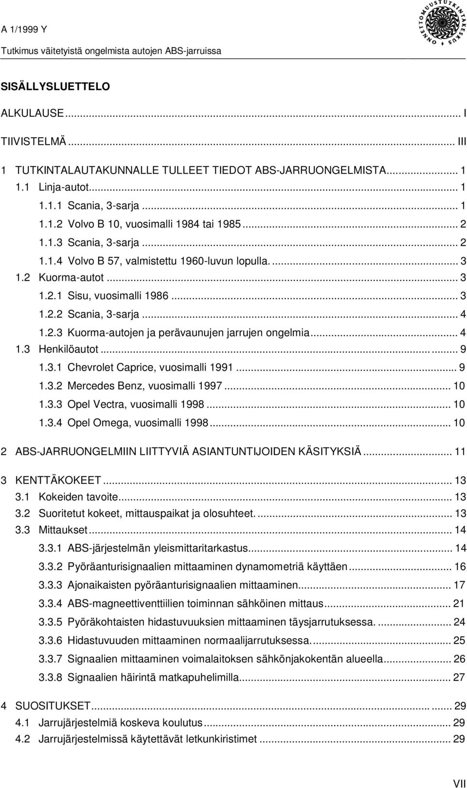 .. 4 1.3 Henkilöautot... 9 1.3.1 Chevrolet Caprice, vuosimalli 1991... 9 1.3.2 Mercedes Benz, vuosimalli 1997... 10 1.3.3 Opel Vectra, vuosimalli 1998... 10 1.3.4 Opel Omega, vuosimalli 1998.