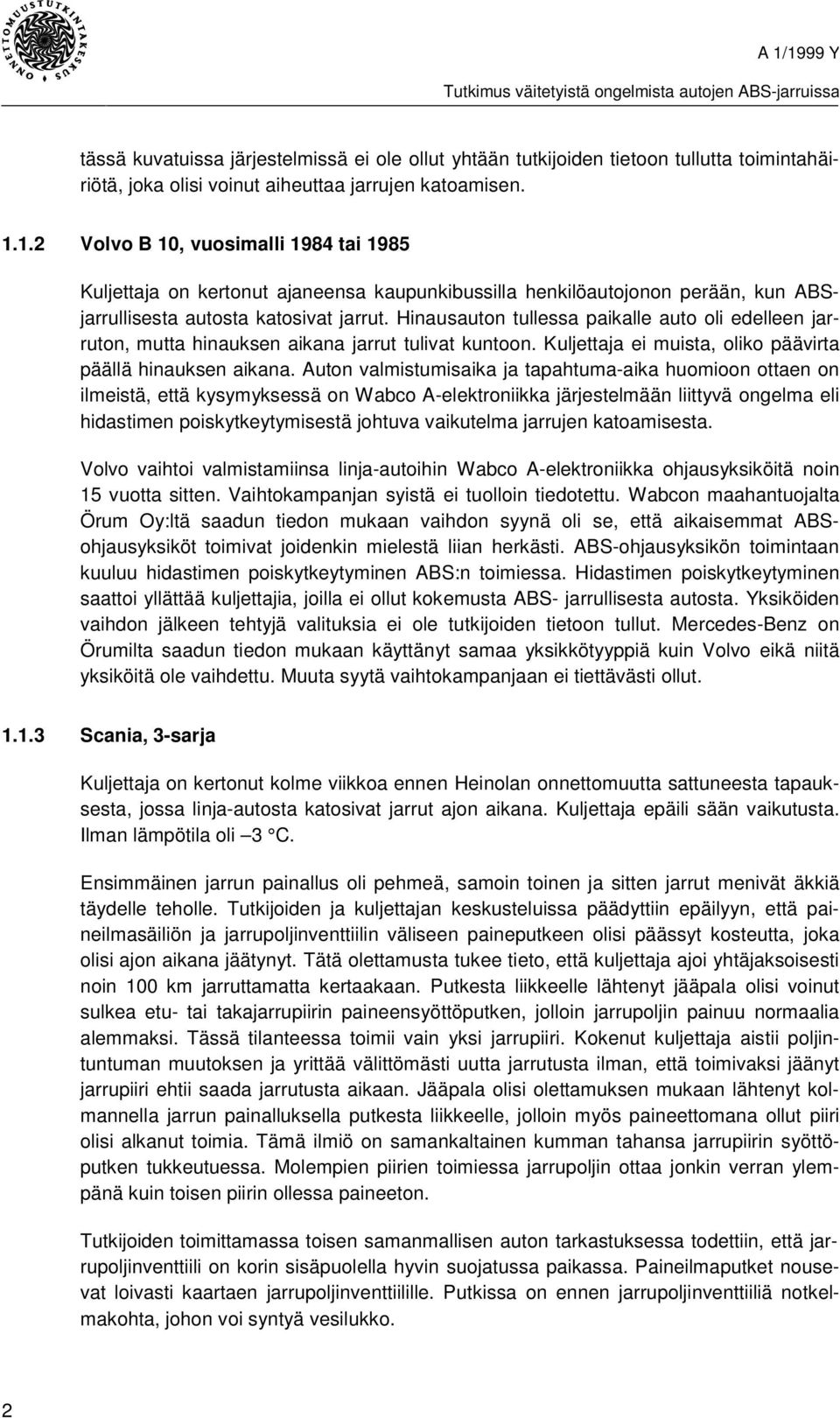 Hinausauton tullessa paikalle auto oli edelleen jarruton, mutta hinauksen aikana jarrut tulivat kuntoon. Kuljettaja ei muista, oliko päävirta päällä hinauksen aikana.