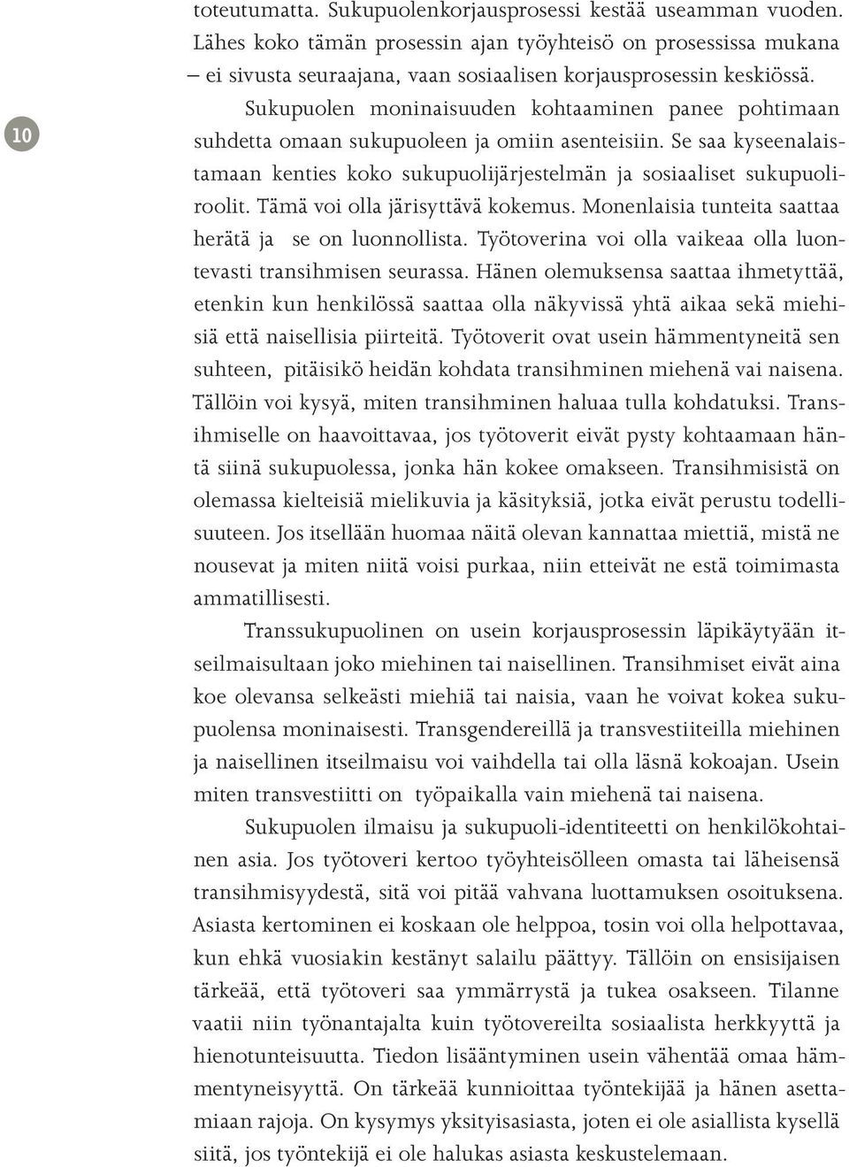 Tämä voi olla järisyttävä kokemus. Monenlaisia tunteita saattaa herätä ja se on luonnollista. Työtoverina voi olla vaikeaa olla luontevasti transihmisen seurassa.